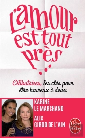 L'Amour Est Tout Pres ; Celibataires, Les Cles Pour Etre Heureux A Deux