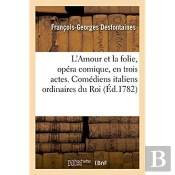 L'Amour Et La Folie, Opera Comique, En Trois Actes, En Vaudevilles Et En Prose