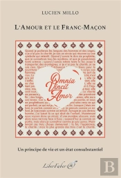 L'Amour Et Le Franc-Maçon ; Un Principe De Vie Et Un État Consubsantiel