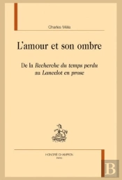 L'Amour Et Son Ombre : De La 'Recherche Du Temps Perdu' À 'Lancelot En Prose'