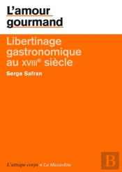 L'Amour Gourmand ; Libertinage Gastronomique Au Xviiie Siècle