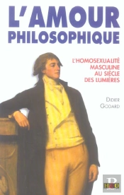 L'Amour Philosophique , L'Homosexualite Masculine Au Siecle Des Lumieres