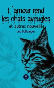 L'Amour Rend Les Chats Aveugles Et Autres Nouvelles