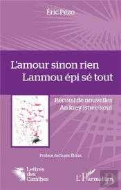 L'Amour Sinon Rien. Lanmou Epi Se Tout - Recueil De Nouvelles. An Krey Istwe-Kout