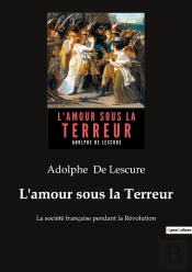 L'Amour Sous La Terreur : La Société Française Pendant La Révolution