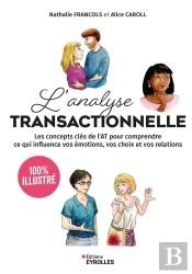 L'Analyse Transactionnelle 100% Illustré : Les Concepts Clés De L'At Pour Comprendre Ce Qui Influence Vos Émotions, Vos Choix Et Vos Relations