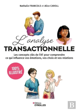 Bertrand.pt - L'Analyse Transactionnelle 100% Illustré : Les Concepts Clés De L'At Pour Comprendre Ce Qui Influence Vos Émotions, Vos Choix Et Vos Relations