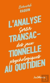 L'Analyse Transactionnelle Au Quotidien : Sortir Des Jeux Psychologiques