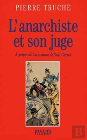 L'Anarchiste Et Son Juge : A Propos De L'Assassinat De Sadi Carnot