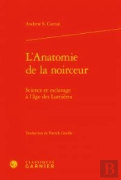 L'Anatomie De La Noirceur ; Science Et Esclavage À L'Âge Des Lumières