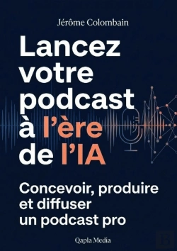 Bertrand.pt - Lancer Son Podcast À L'Ère De L'Ia : Concevoir, Produire Et Diffuser Un Podcast Pro