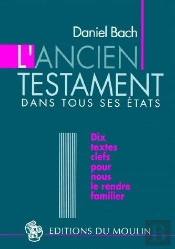 L'Ancien Testament Dans Tous Ses États ; Dix Textes Clefs Pour Nous Le Rendre Familier