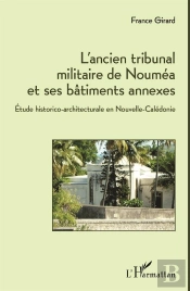 L'Ancien Tribunal Militaire De Nouméa Et Ses Bâtiments Annexes ; Étude Historico-Architecturale En Nouvelle-Calédonie