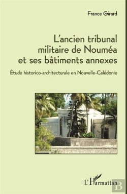 Bertrand.pt - L'Ancien Tribunal Militaire De Nouméa Et Ses Bâtiments Annexes ; Étude Historico-Architecturale En Nouvelle-Calédonie