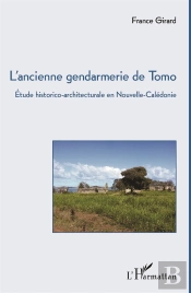 L'Ancienne Gendarmerie De Tomo ; Étude Historico-Architecturale En Nouvelle-Calédonie