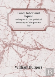 Land, Labor And Liquor A Chapter In The Political Economy Of The Present Day