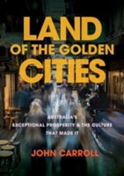 Land Of The Golden Cities: Australia'S Exceptional Prosperity & The Culture That Made It