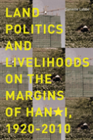 Land Politics And Livelihoods On The Margins Of Hanoi, 1920-2010