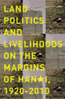 Land Politics And Livelihoods On The Margins Of Hanoi, 1920-2010