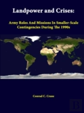 Landpower And Crises: Army Roles And Missions In Smaller-Scale Contingencies During The 1990s