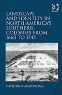 Bertrand.pt - Landscape And Identity In North America'S Southern Colonies From 1660 To 1745