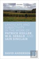 Landscape And Subjectivity In The Work Of Patrick Keiller, W.G. Sebald, And Iain Sinclair
