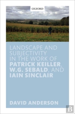 Bertrand.pt - Landscape And Subjectivity In The Work Of Patrick Keiller, W.G. Sebald, And Iain Sinclair