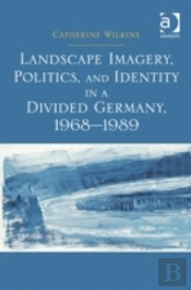Landscape Imagery, Politics, And Identity In A Divided Germany, 1968â€“1989