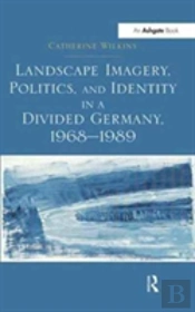 Landscape Imagery, Politics, And Identity In A Divided Germany, 1968â€“1989