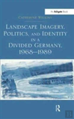 Bertrand.pt - Landscape Imagery, Politics, And Identity In A Divided Germany, 1968â€“1989