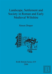 Landscape Settlement And Society In Roman And Early Medieval Wiltshire