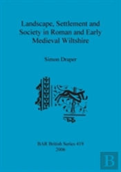 Landscape Settlement And Society In Roman And Early Medieval Wiltshire