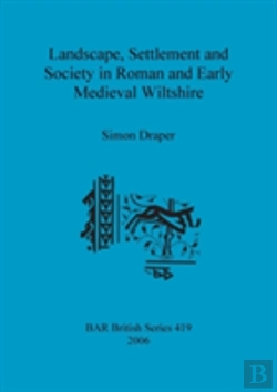 Bertrand.pt - Landscape Settlement And Society In Roman And Early Medieval Wiltshire