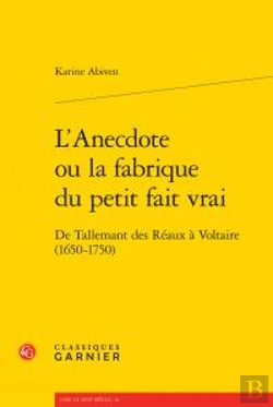 Bertrand.pt - L'Anecdote Ou La Fabrique Du Petit Fait Vrai ; De Tallemant Des Réaux À Voltaire (1650-1750)