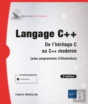 Langage C++ - De L'Heritage C Au C++ Moderne (Avec Programmes D'Illustration) (2e Edition)