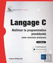 Langage C - Maitriser La Programmation Procedurale (Avec Exercices Pratiques) (2e Edition)