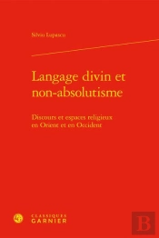 Langage Divin Et Non-Absolutisme - Discours Et Espaces Religieux En Orient Et En - Discours Et Espac