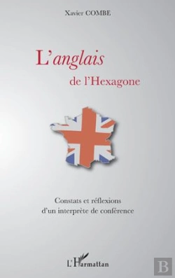 Bertrand.pt - L'Anglais De L'Hexagone ; Constats Et Réflexions D'Un Interprète De Conférence