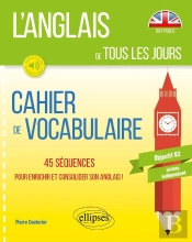 L'Anglais De Tous Les Jours ; Cahier De Vocabulaire, 45 Séquences Pour Enrichir Et Consolider Son Anglais De Tous Les Jours