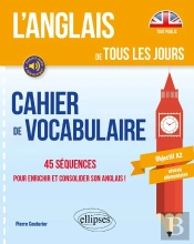 L'Anglais De Tous Les Jours. Cahier De Vocabulaire. 45 Séquences Pour Enrichir Et Consolider Son Anglais ! Objectif A2