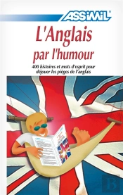 L'Anglais Par L'Humour ; 400 Histoires Et Mots D'Esprit Pour Déjouer Les Pièges De L'Anglais
