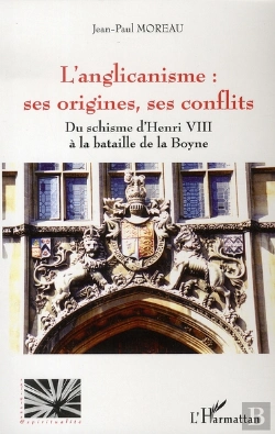 Bertrand.pt - L'Anglicanisme : Ses Origines, Ses Conflits ; Du Schisme D'Henri Viii À La Bataille De La Boyne