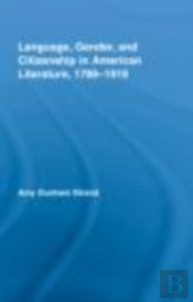 Language, Gender, And Citizenship In American Literature, 1789-1919