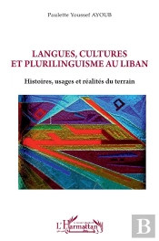 Langues, Cultures Et Plurilinguisme Au Liban : Histoires, Usages Et Réalités Du Terrain