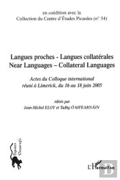 Langues Proches - Langues Collatérales ; Near Languages - Collateral Languages ; Actes Du Colloque International Réuni À Limerick, Du 16 Au 18 Juin 2005