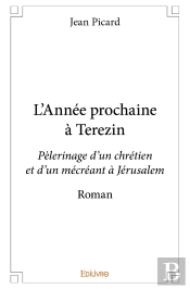 L'Année Prochaine À Terezin ; Pèlerinage D'Un Chrétien Et D'Un Mécréant À Jérusalem