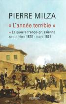 L'Année Terrible Tome 1 ; La Guerre Franco-Prussienne, Septembre 1870 - Mars 1871