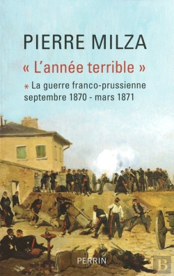 Bertrand.pt - L'Année Terrible Tome 1 ; La Guerre Franco-Prussienne, Septembre 1870 - Mars 1871