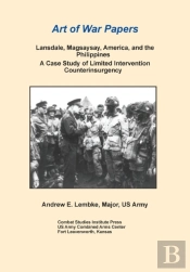 Lansdale, Magsaysay, America, And The Philippines: A Case Study Of Limited Intervention Counterinsurgency (Art Of War Papers Series)