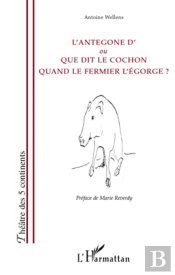 L'Antegone D' Ou Que Dit Le Cochon Quand Le Fermier L'Égorge ?